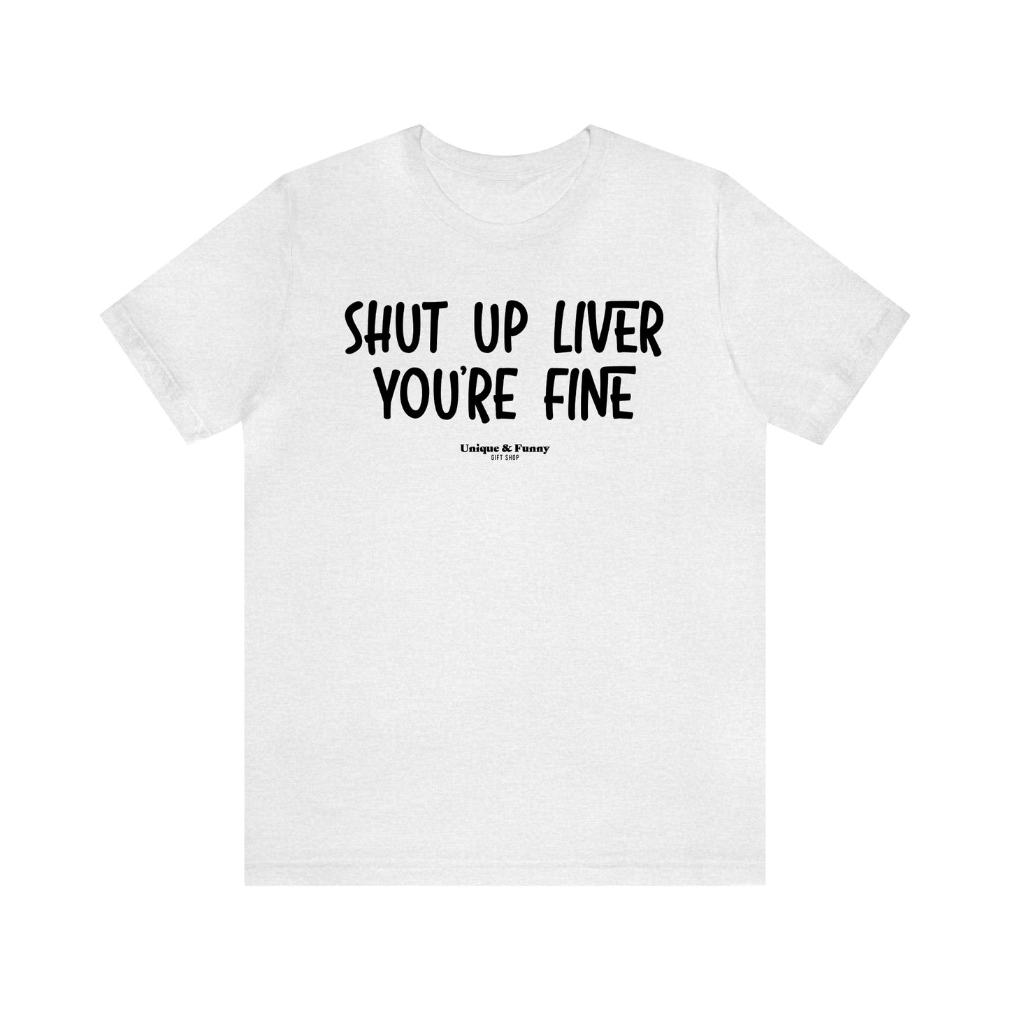 Funny Shirts for Women - Shut Up Liver You're Fine - Women’s T Shirts