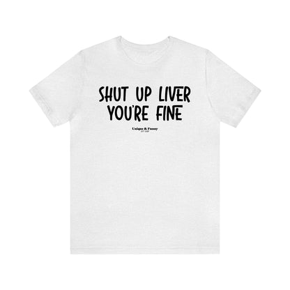 Funny Shirts for Women - Shut Up Liver You're Fine - Women’s T Shirts