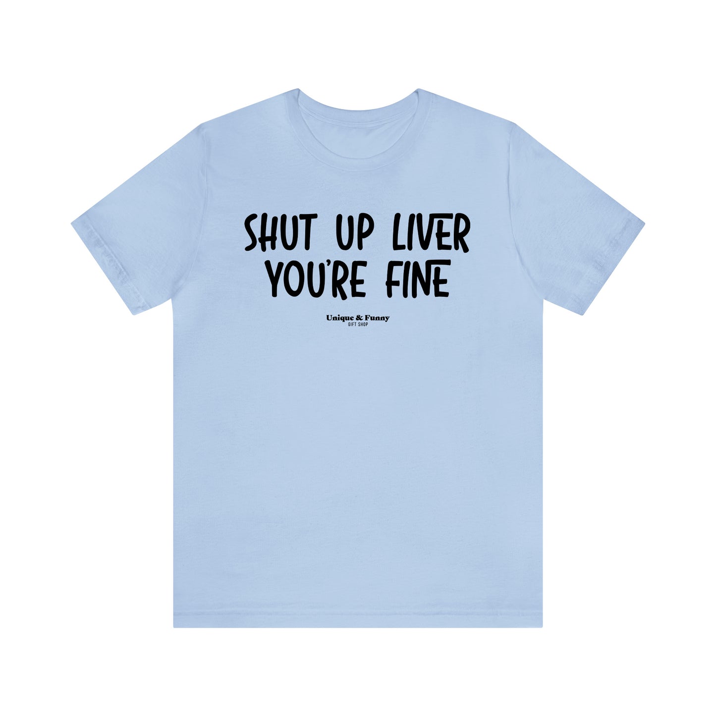 Funny Shirts for Women - Shut Up Liver You're Fine - Women’s T Shirts