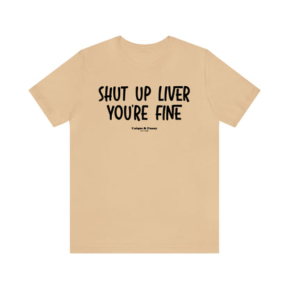 Funny Shirts for Women - Shut Up Liver You're Fine - Women’s T Shirts