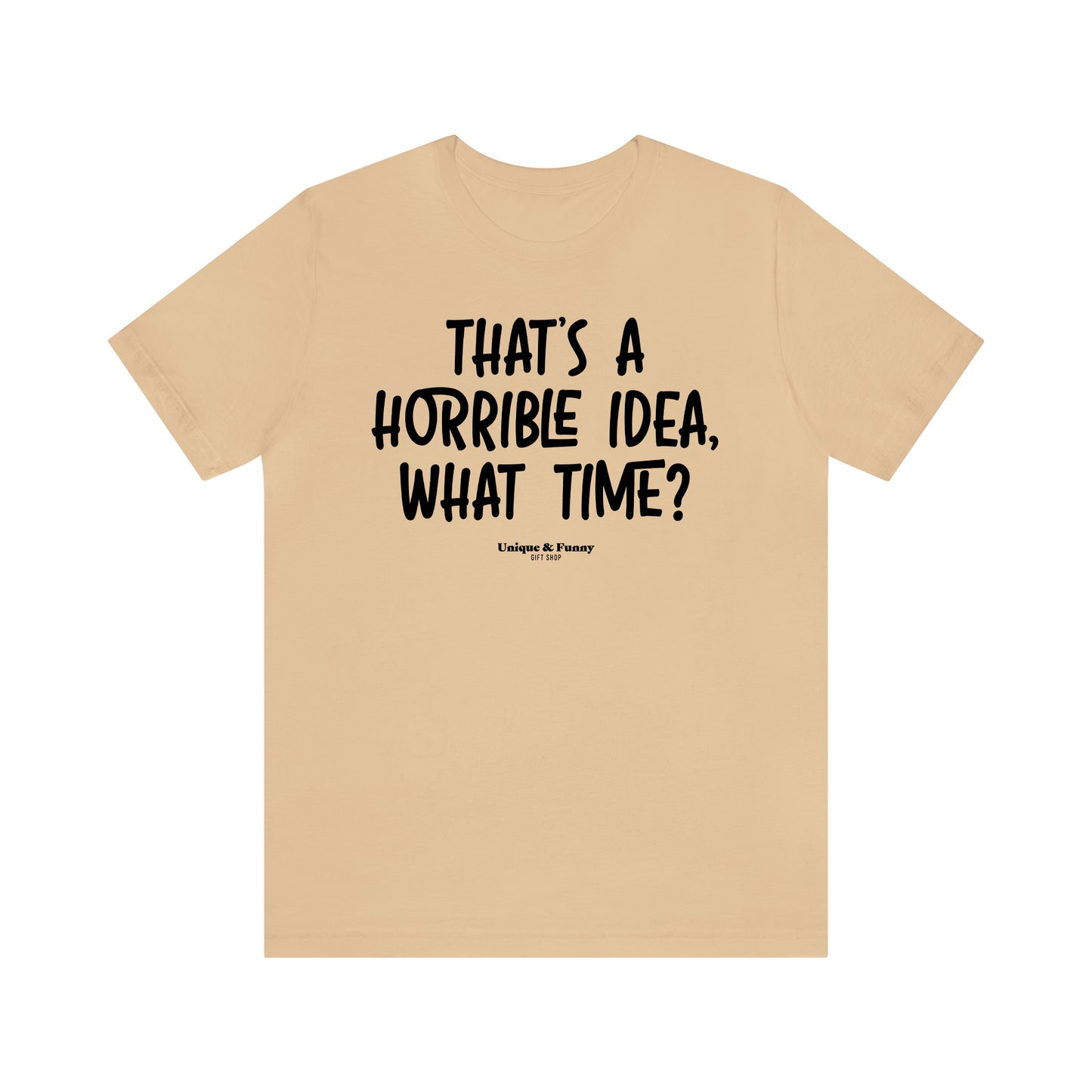 Funny Shirts for Women - That's a Horrible Idea, What Time? - Women’s T Shirts