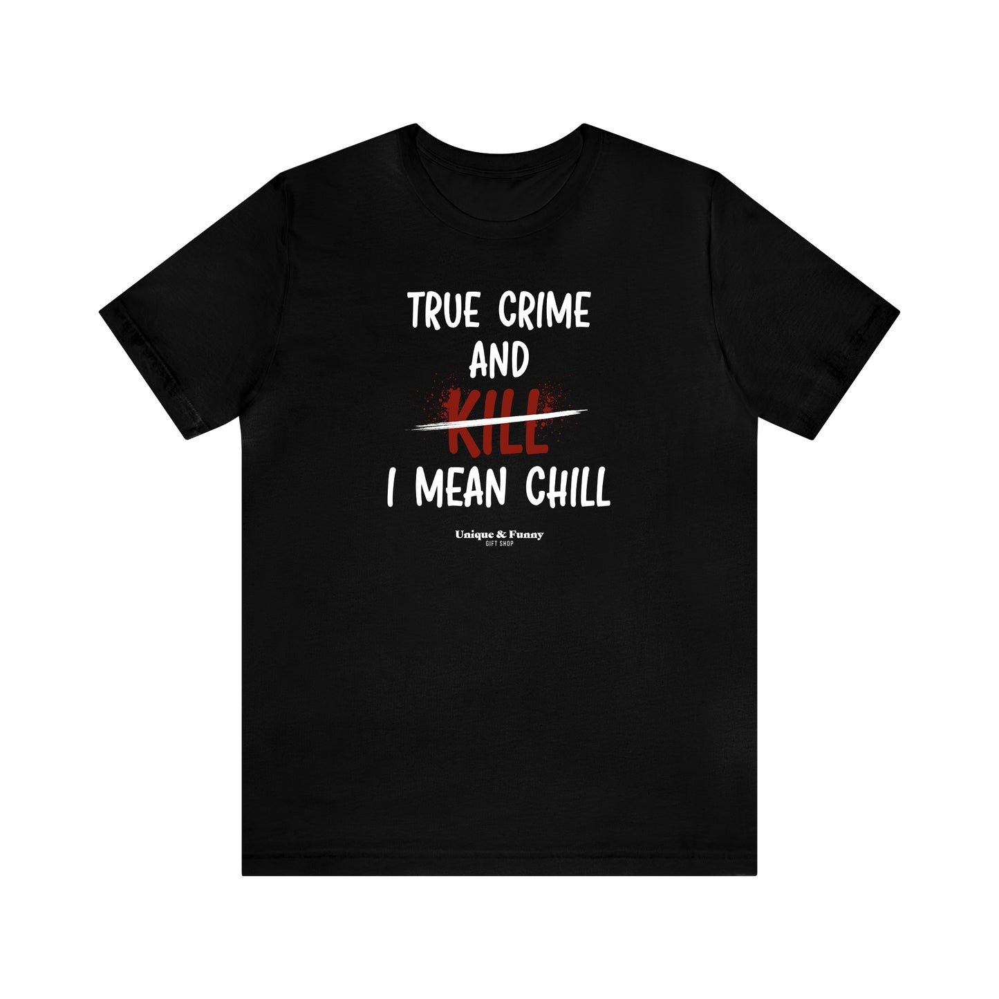 Funny Shirts for Women - True Crime and Kill... I Mean Chill - Women’s T Shirts