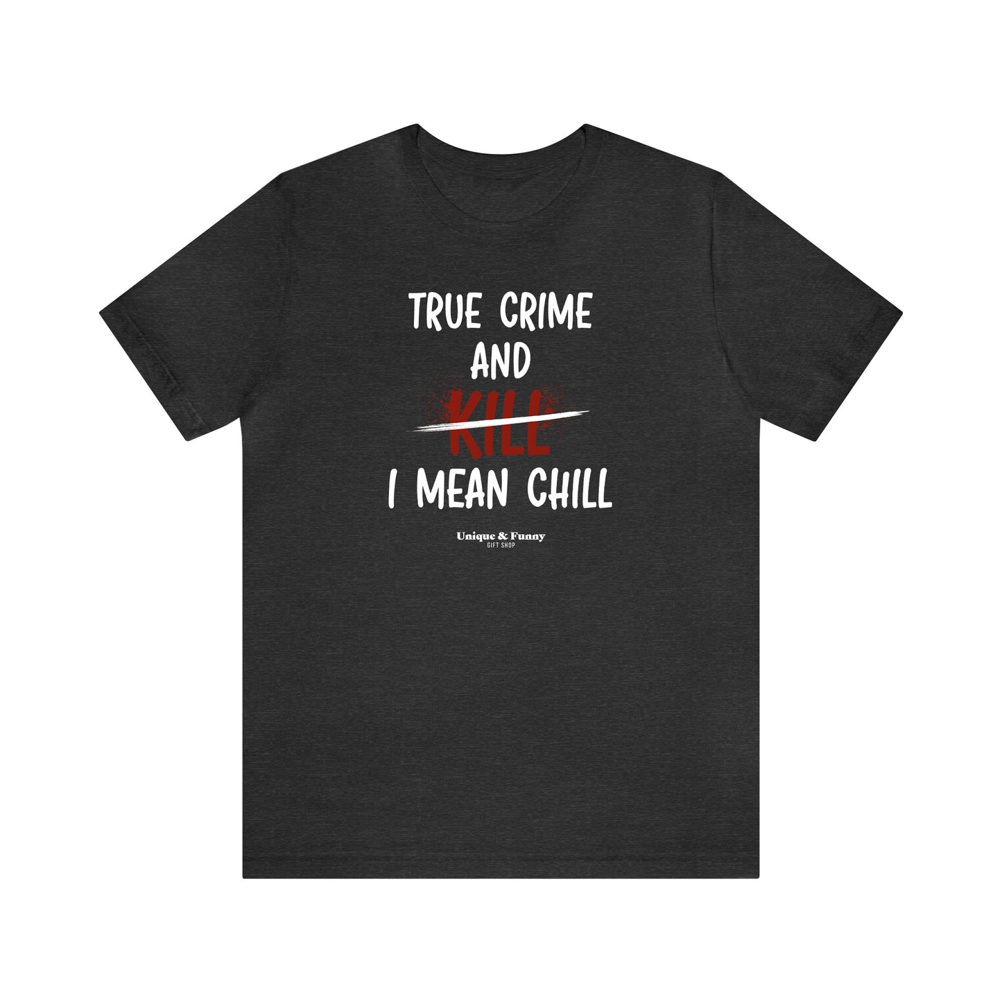 Funny Shirts for Women - True Crime and Kill... I Mean Chill - Women’s T Shirts