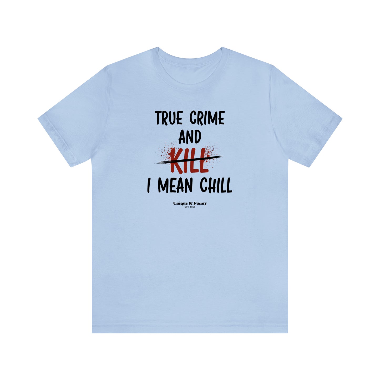 Funny Shirts for Women - True Crime and Kill... I Mean Chill - Women’s T Shirts