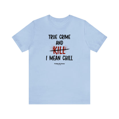 Funny Shirts for Women - True Crime and Kill... I Mean Chill - Women’s T Shirts