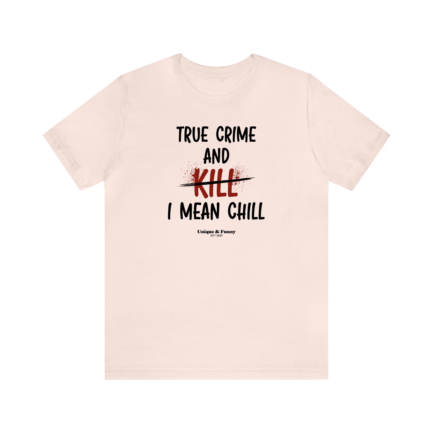 Funny Shirts for Women - True Crime and Kill... I Mean Chill - Women’s T Shirts