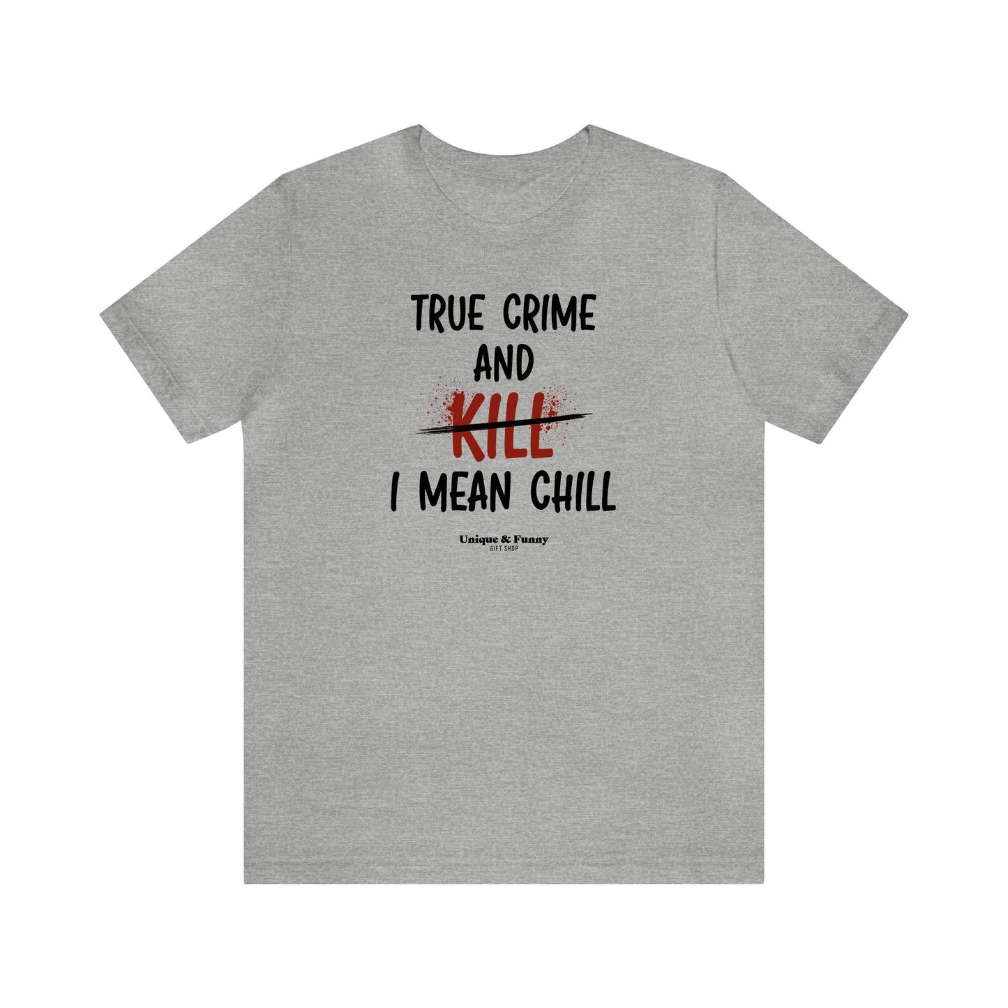 Funny Shirts for Women - True Crime and Kill... I Mean Chill - Women’s T Shirts