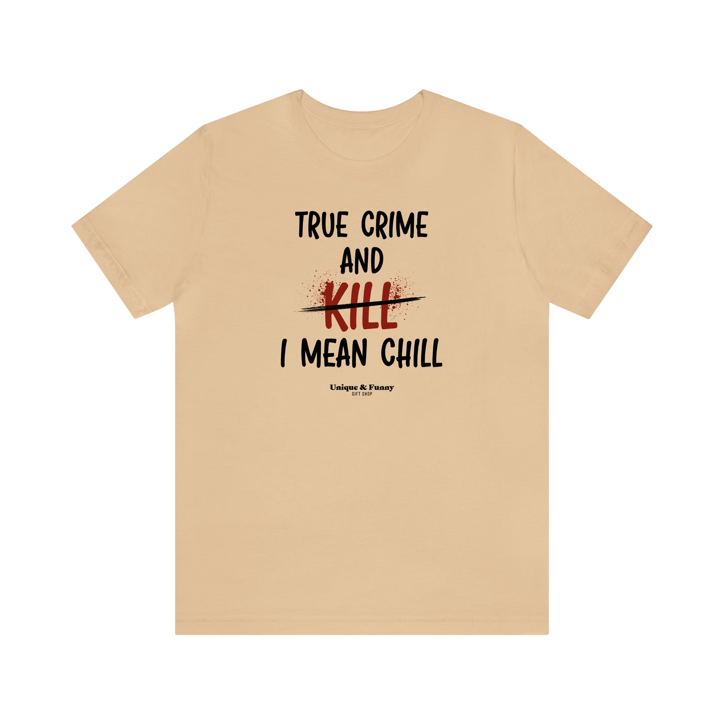 Funny Shirts for Women - True Crime and Kill... I Mean Chill - Women’s T Shirts