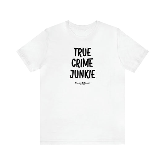 Women's T Shirts True Crime Junkie - Unique and Funny Gift Shop