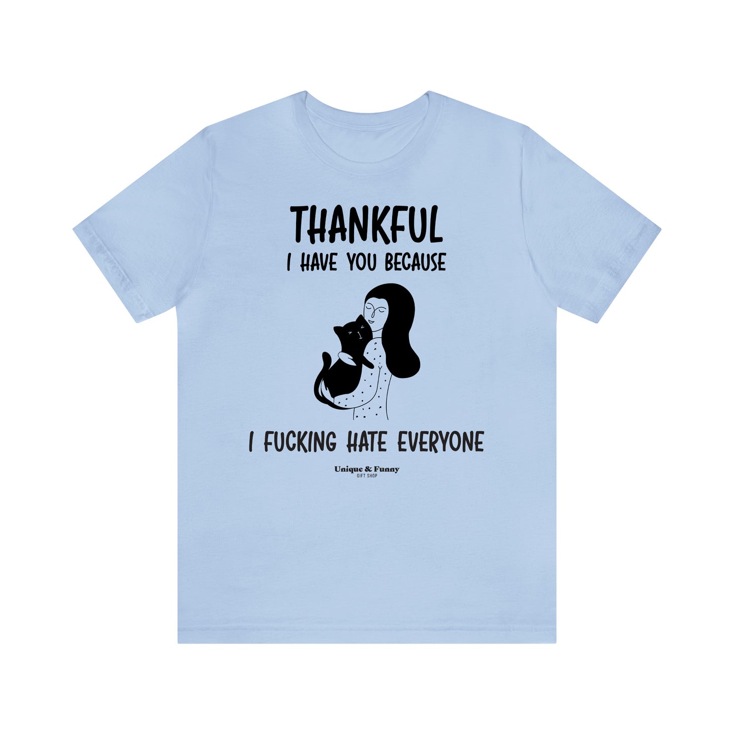 Funny Shirts for Women - Thankful I Have You Because I Fucking Hate Everyone - Women’s T Shirts