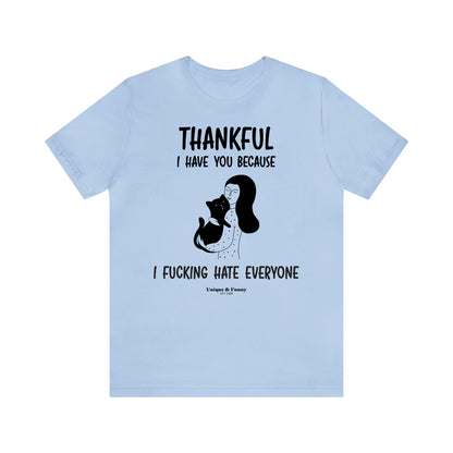 Funny Shirts for Women - Thankful I Have You Because I Fucking Hate Everyone - Women’s T Shirts