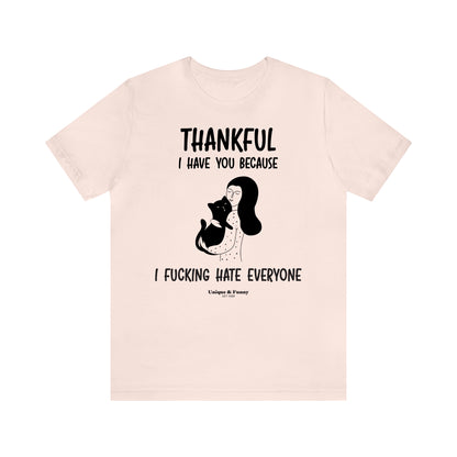 Funny Shirts for Women - Thankful I Have You Because I Fucking Hate Everyone - Women’s T Shirts