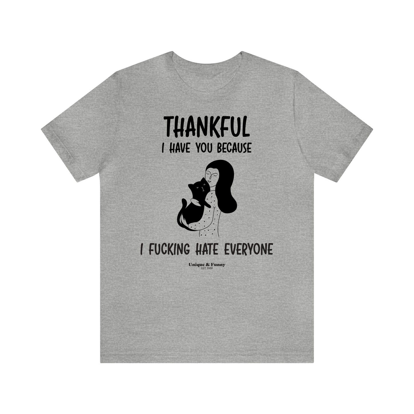 Funny Shirts for Women - Thankful I Have You Because I Fucking Hate Everyone - Women’s T Shirts