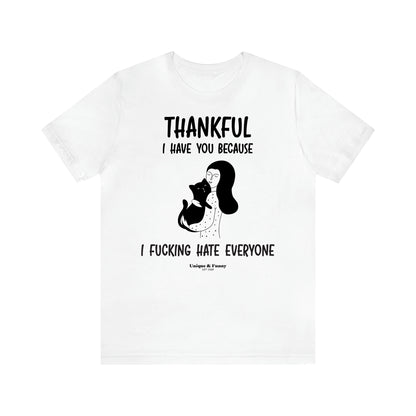 Women's T Shirts Thankful I Have You Because I Fucking Hate Everyone - Unique and Funny Gift Shop