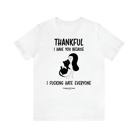 Women's T Shirts Thankful I Have You Because I Fucking Hate Everyone - Unique and Funny Gift Shop