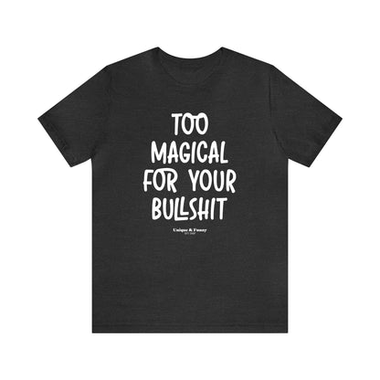 Funny Shirts for Women - Too Magical for Your Bullshit - Women’s T Shirts