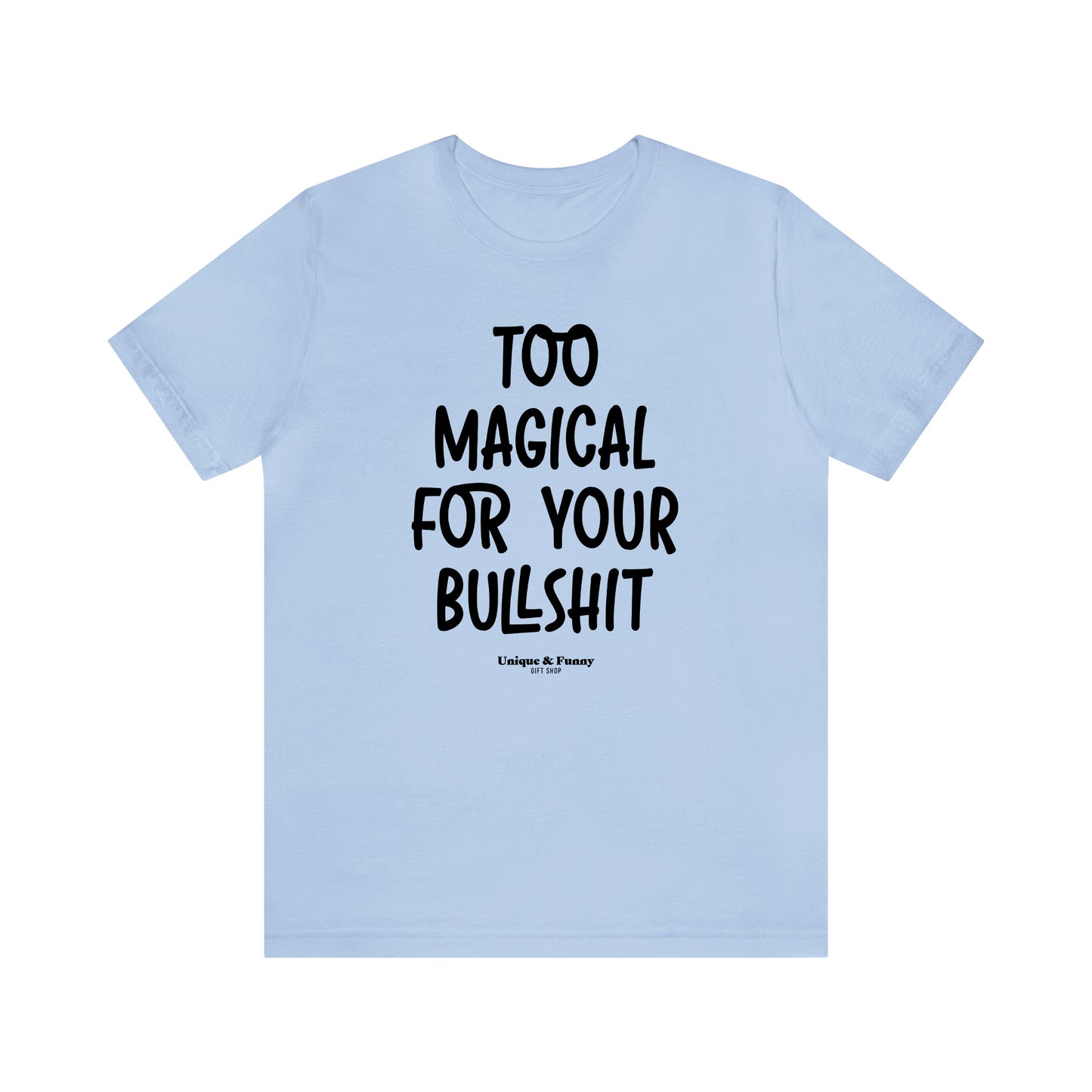 Funny Shirts for Women - Too Magical for Your Bullshit - Women’s T Shirts