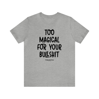 Funny Shirts for Women - Too Magical for Your Bullshit - Women’s T Shirts