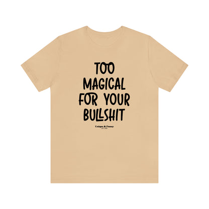 Funny Shirts for Women - Too Magical for Your Bullshit - Women’s T Shirts