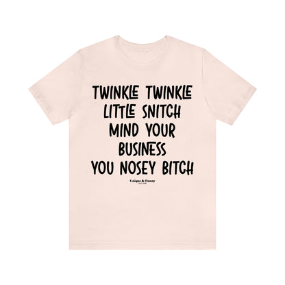 Funny Shirts for Women - Twinkle Twinkle Little Snitch Mind Your Business You Nosey Bitch - Women’s T Shirts