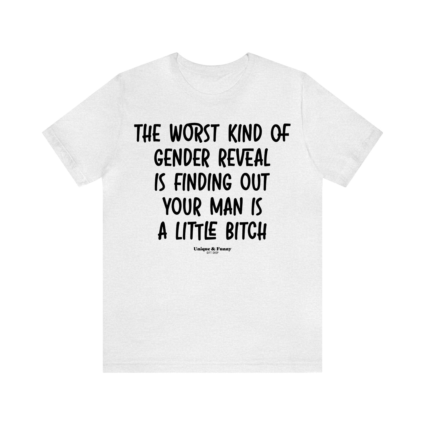 Funny Shirts for Women - The Worst Kind of Gender Reveal is Finding Out Your Man is a Little Bitch - Women’s T Shirts