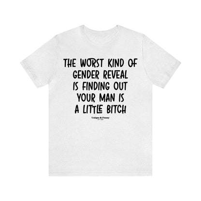 Funny Shirts for Women - The Worst Kind of Gender Reveal is Finding Out Your Man is a Little Bitch - Women’s T Shirts