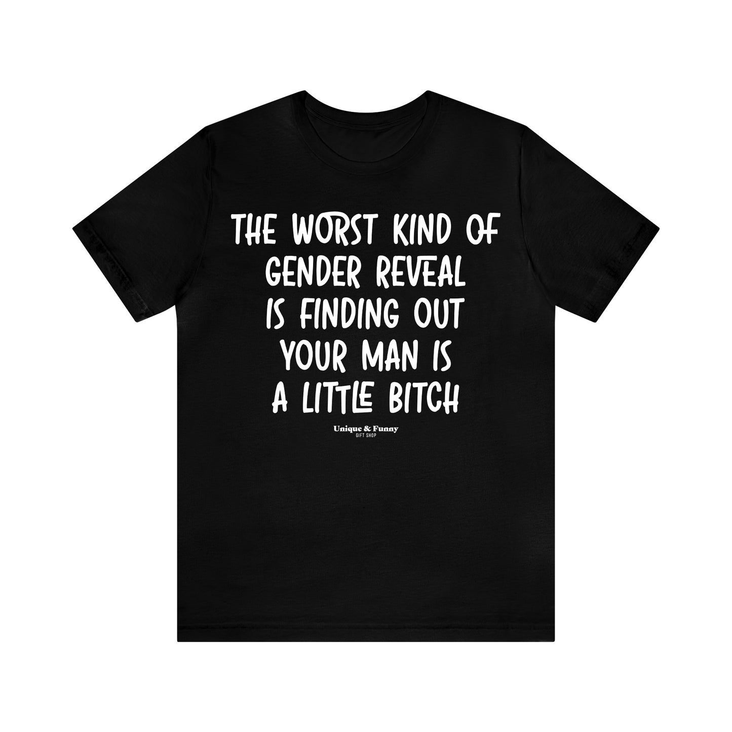 Funny Shirts for Women - The Worst Kind of Gender Reveal is Finding Out Your Man is a Little Bitch - Women’s T Shirts