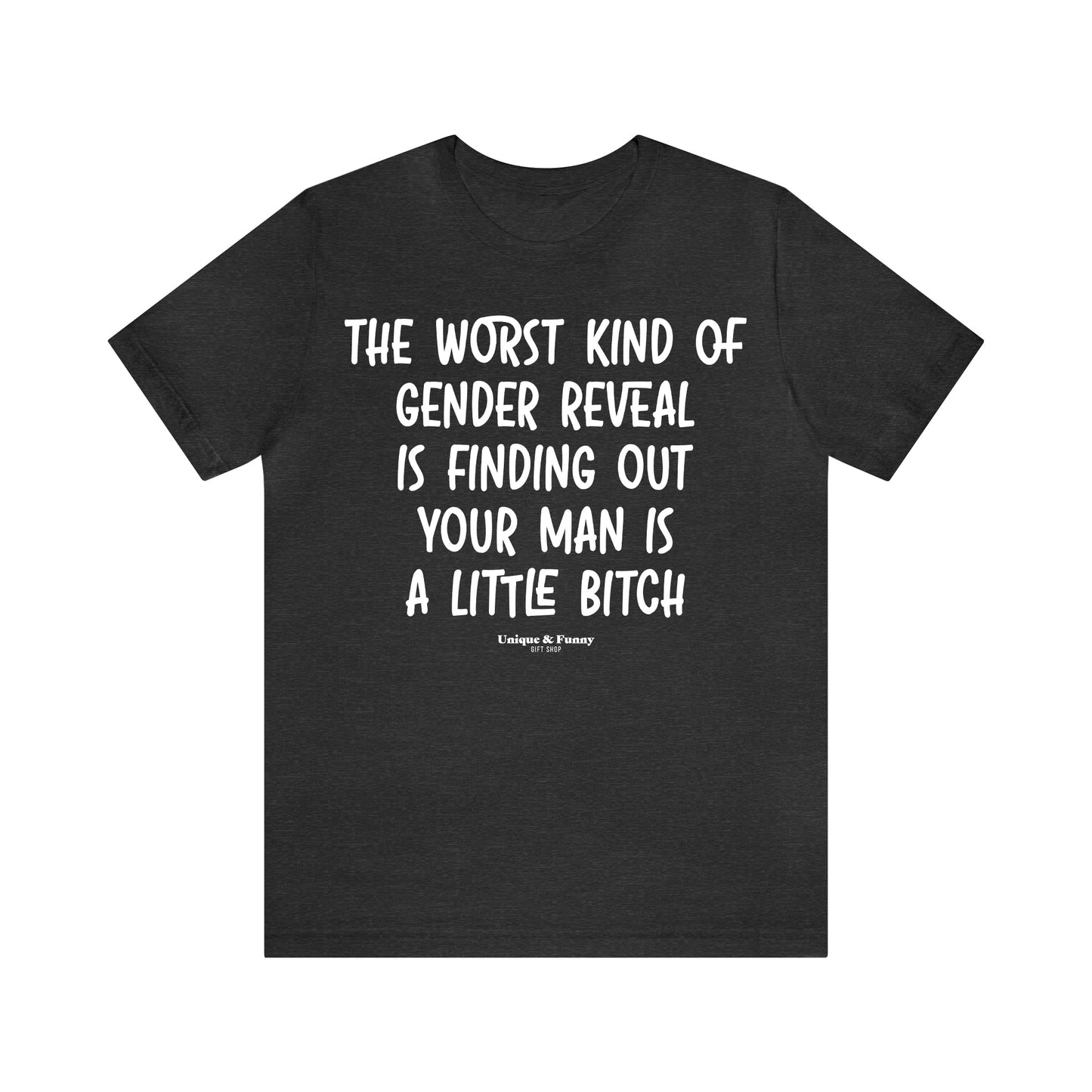 Funny Shirts for Women - The Worst Kind of Gender Reveal is Finding Out Your Man is a Little Bitch - Women’s T Shirts