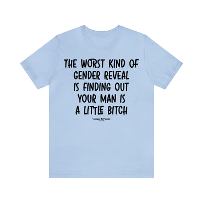 Funny Shirts for Women - The Worst Kind of Gender Reveal is Finding Out Your Man is a Little Bitch - Women’s T Shirts