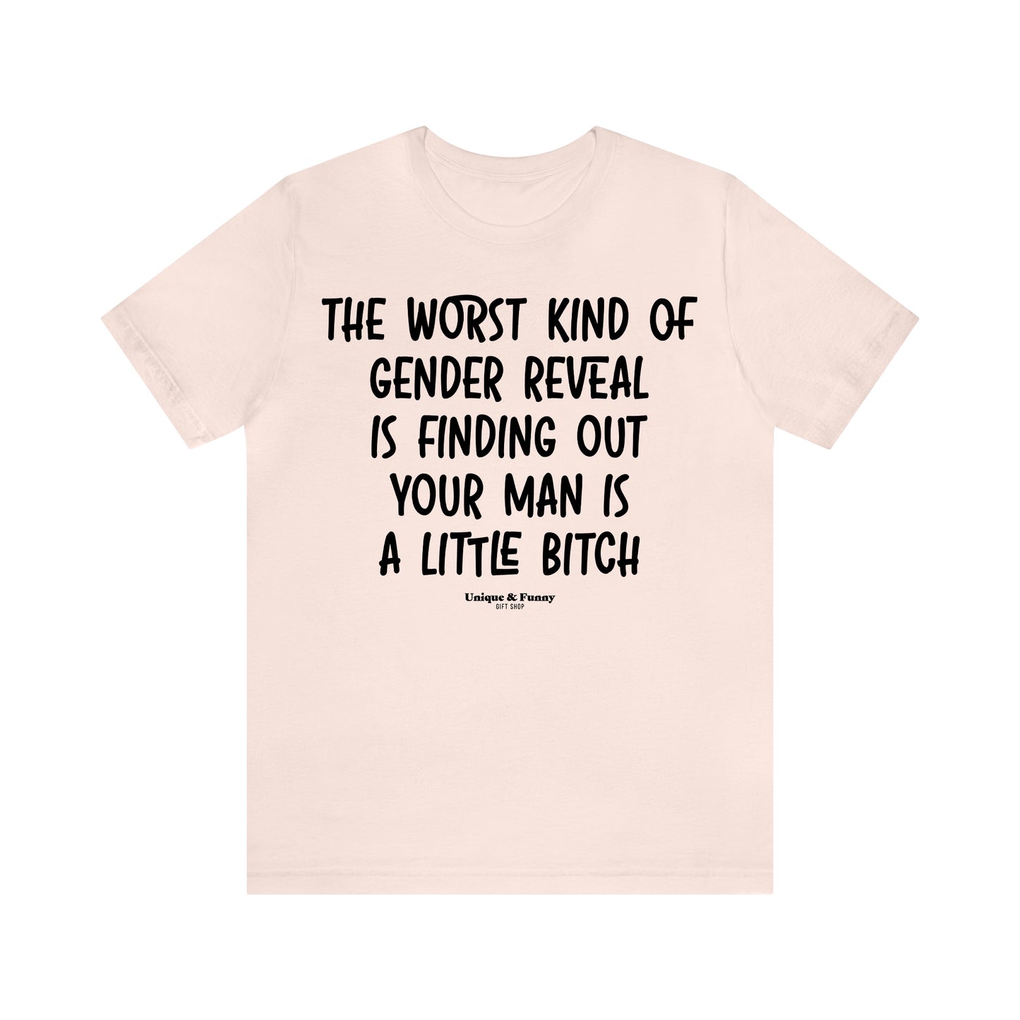 Funny Shirts for Women - The Worst Kind of Gender Reveal is Finding Out Your Man is a Little Bitch - Women’s T Shirts