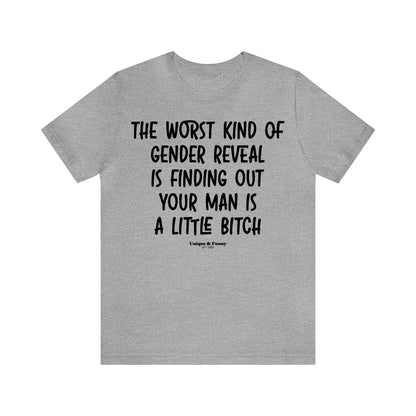 Funny Shirts for Women - The Worst Kind of Gender Reveal is Finding Out Your Man is a Little Bitch - Women’s T Shirts