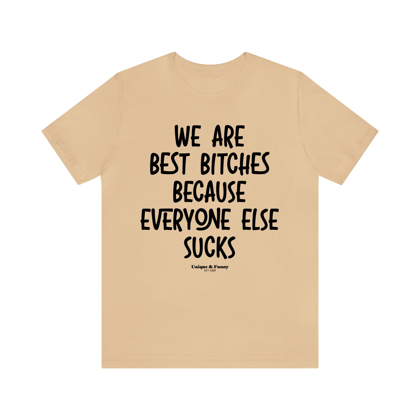 Funny Shirts for Women - We Are Best Bitches Because Everyone Else Sucks - Women’s T Shirts