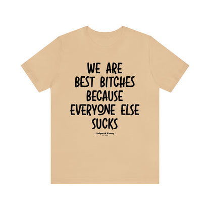 Funny Shirts for Women - We Are Best Bitches Because Everyone Else Sucks - Women’s T Shirts