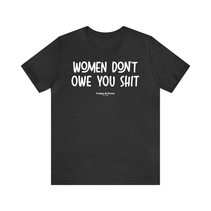 Funny Shirts for Women - Women Don't Owe You Shit - Women’s T Shirts