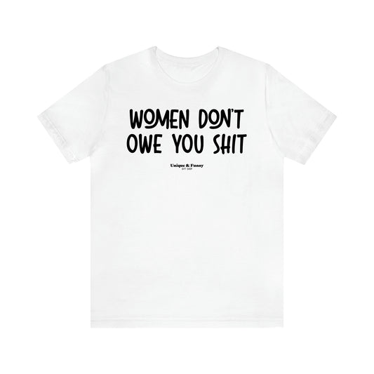 Women's T Shirts Women Don't Owe You Shit - Unique and Funny Gift Shop