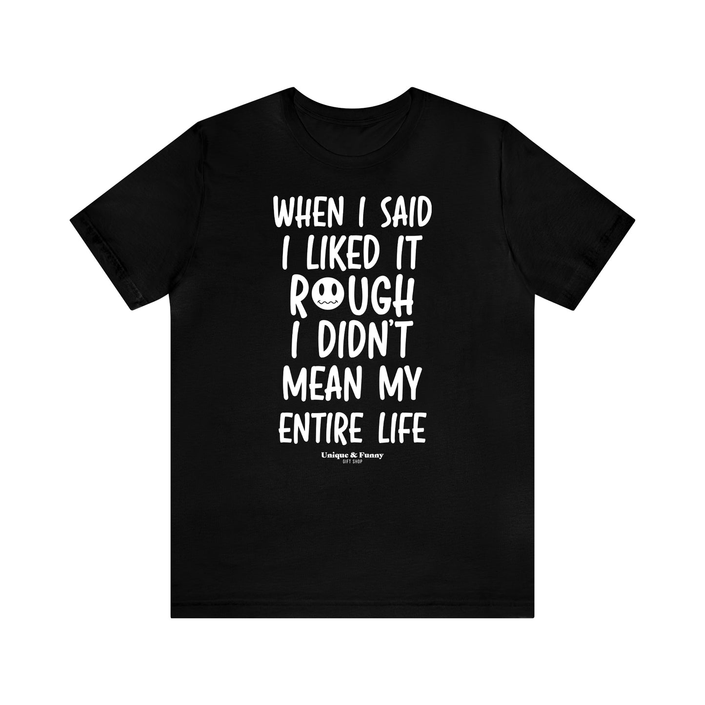 Funny Shirts for Women - When I Said I Liked It Rough I Didn't Mean My Entire Life - Women’s T Shirts