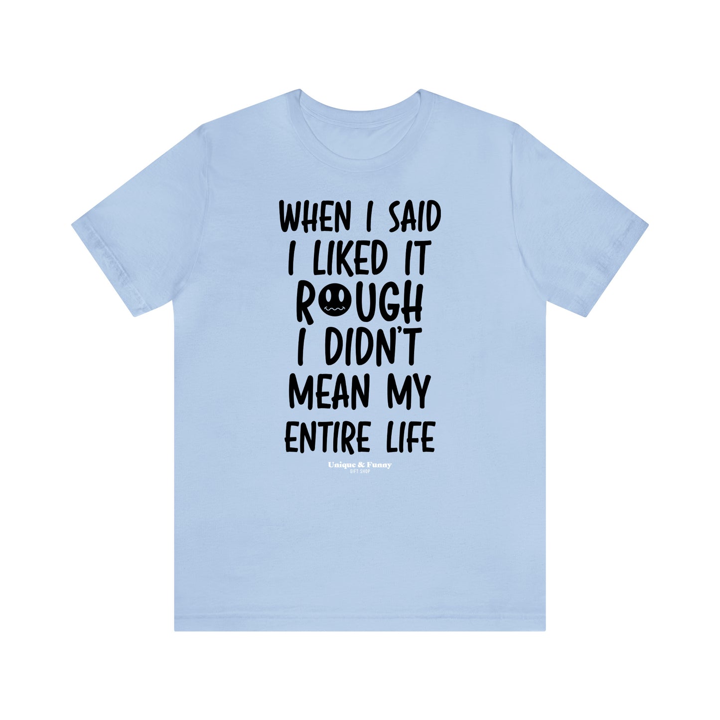 Funny Shirts for Women - When I Said I Liked It Rough I Didn't Mean My Entire Life - Women’s T Shirts