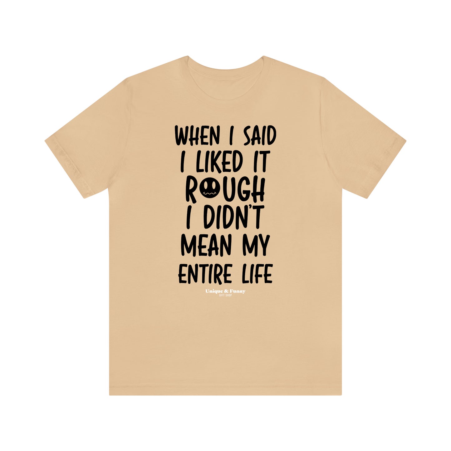 Funny Shirts for Women - When I Said I Liked It Rough I Didn't Mean My Entire Life - Women’s T Shirts