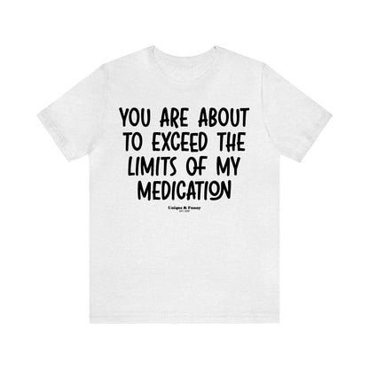 Funny Shirts for Women - You Are About to Exceed the Limits of My Medication - Women’s T Shirts