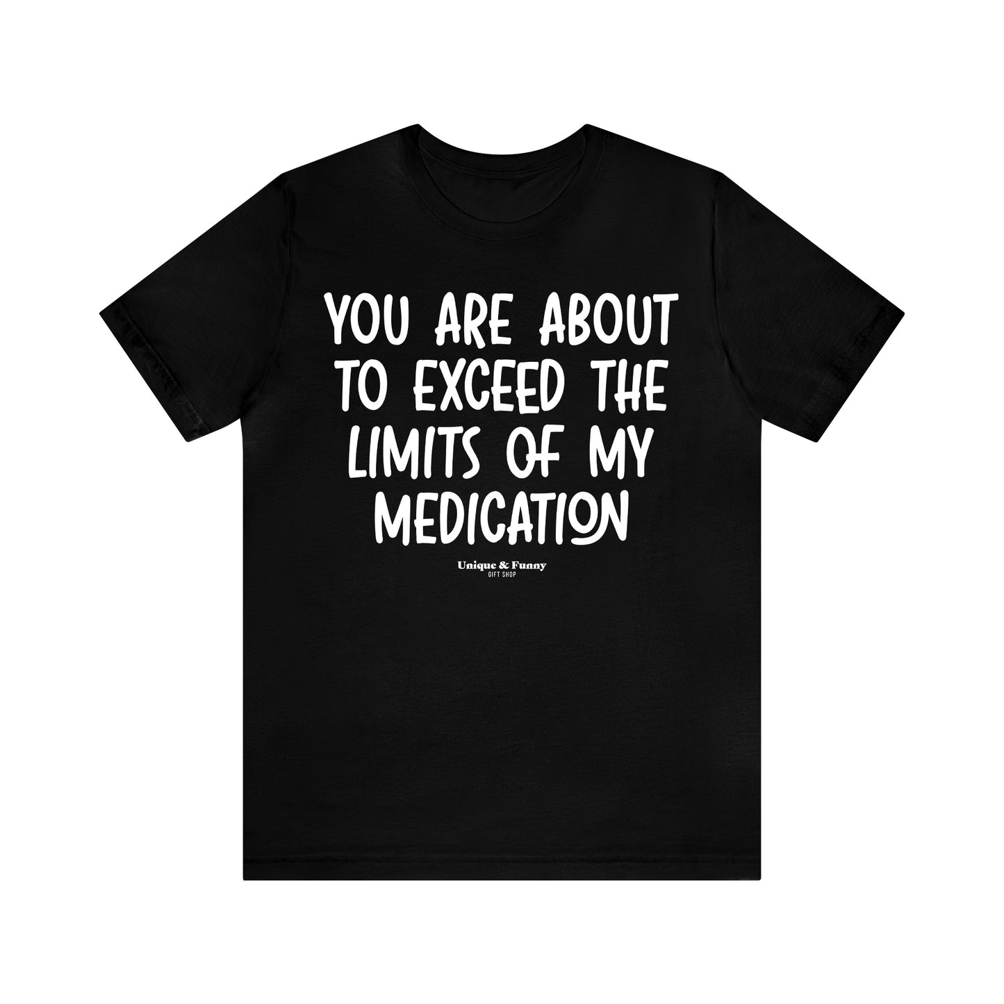 Funny Shirts for Women - You Are About to Exceed the Limits of My Medication - Women’s T Shirts