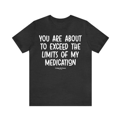 Funny Shirts for Women - You Are About to Exceed the Limits of My Medication - Women’s T Shirts