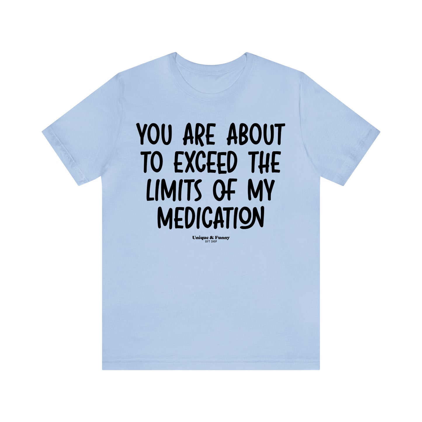 Funny Shirts for Women - You Are About to Exceed the Limits of My Medication - Women’s T Shirts