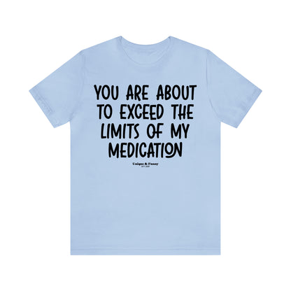 Funny Shirts for Women - You Are About to Exceed the Limits of My Medication - Women’s T Shirts