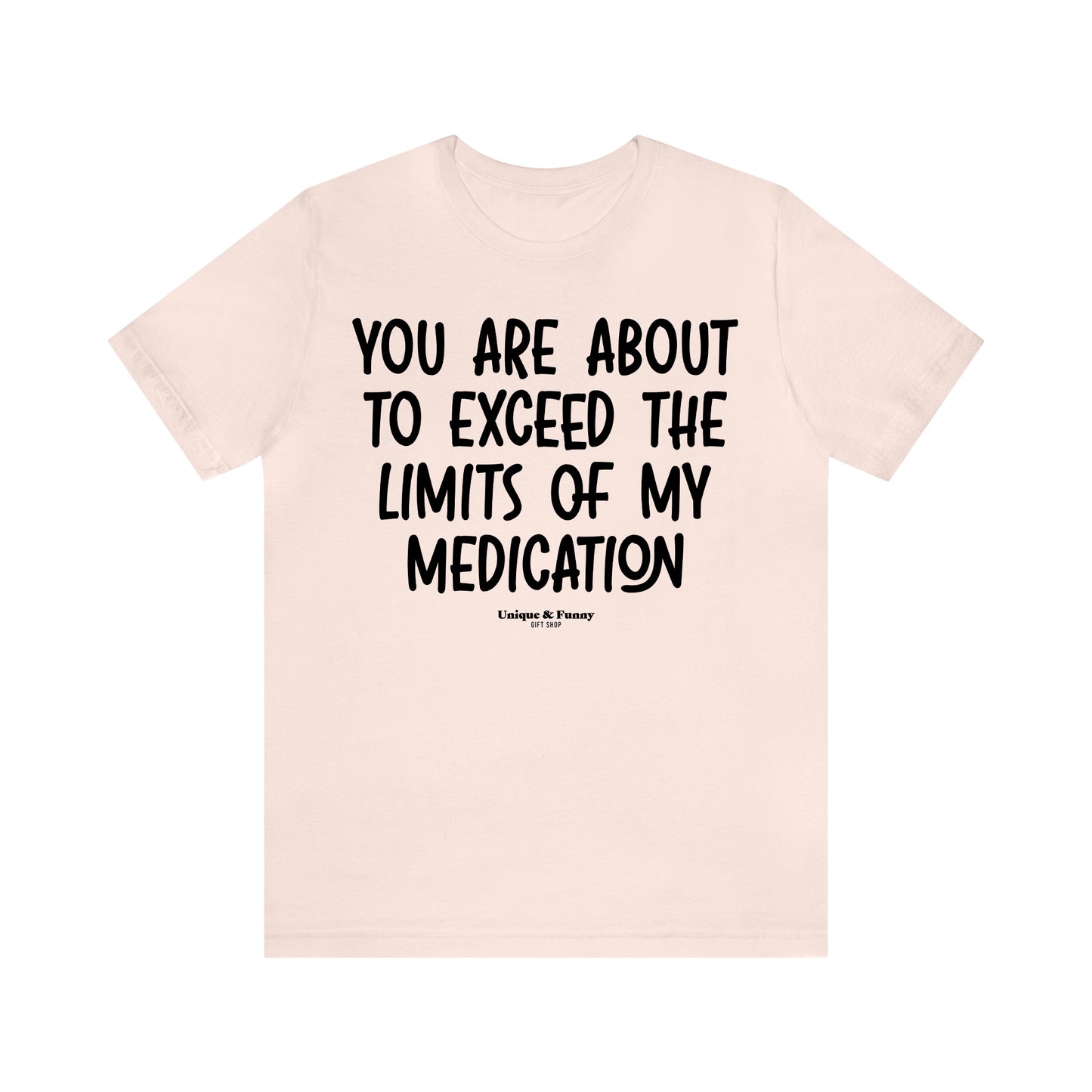 Funny Shirts for Women - You Are About to Exceed the Limits of My Medication - Women’s T Shirts