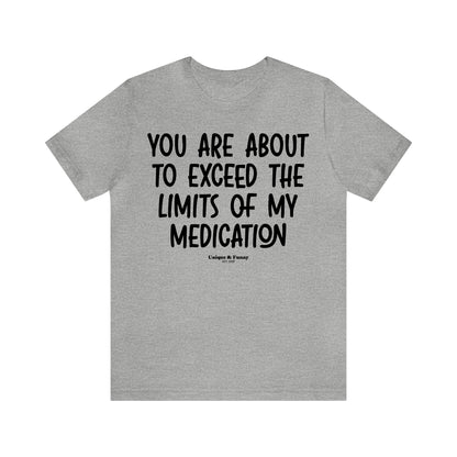 Funny Shirts for Women - You Are About to Exceed the Limits of My Medication - Women’s T Shirts