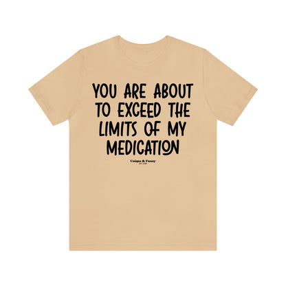 Funny Shirts for Women - You Are About to Exceed the Limits of My Medication - Women’s T Shirts