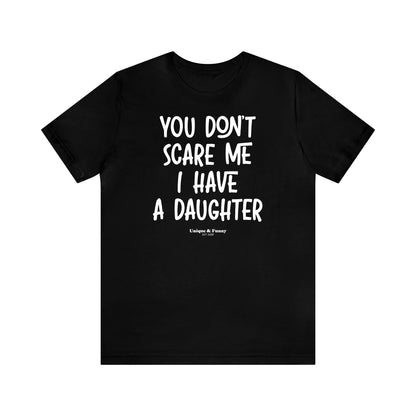 Funny Shirts for Women - You Don't Scare Me I Have a Daughter - Women’s T Shirts