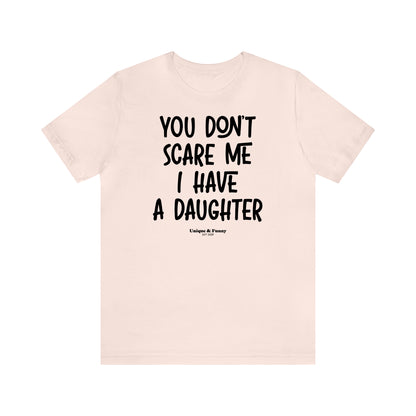 Funny Shirts for Women - You Don't Scare Me I Have a Daughter - Women’s T Shirts