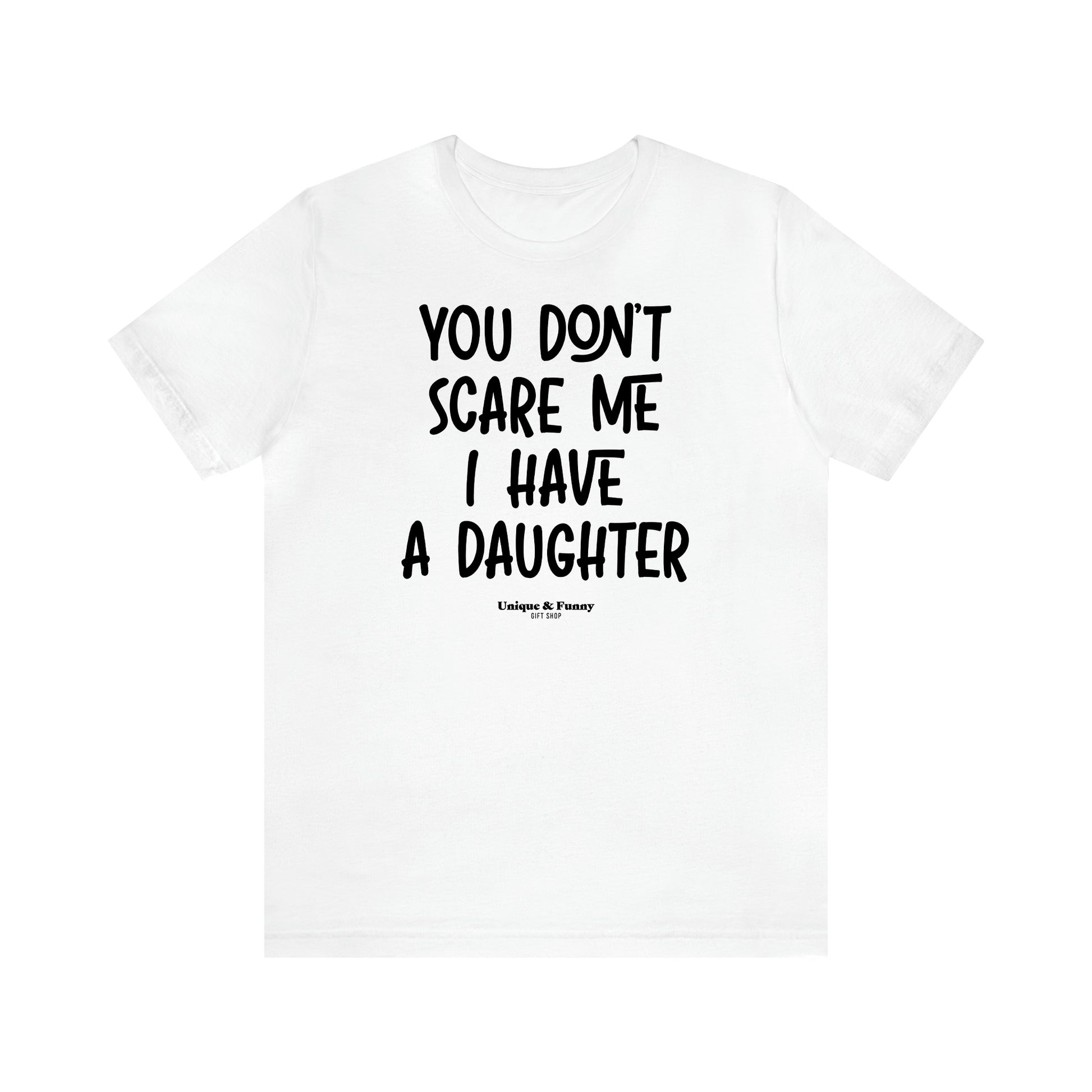 Women's T Shirts You Don't Scare Me I Have a Daughter - Unique and Funny Gift Shop