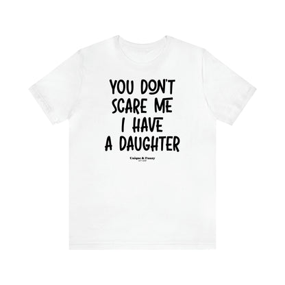 Women's T Shirts You Don't Scare Me I Have a Daughter - Unique and Funny Gift Shop